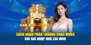 Cách Nhận Phần Thưởng Chào Mừng Khi Gia Nhập Nhà Cái W88