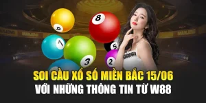 Soi Cầu Xổ Số Miền Bắc 15/06 Với Những Thông Tin Từ W88