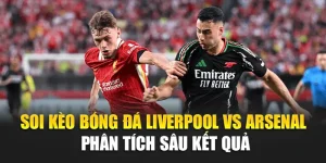 Soi Kèo Bóng Đá Liverpool Vs Arsenal – Phân Tích Sâu Kết Quả