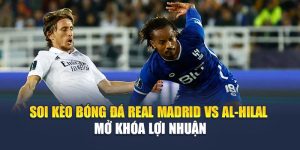 Soi Kèo Bóng Đá Real Madrid Vs Al‑hilal - Mở Khóa Lợi Nhuận